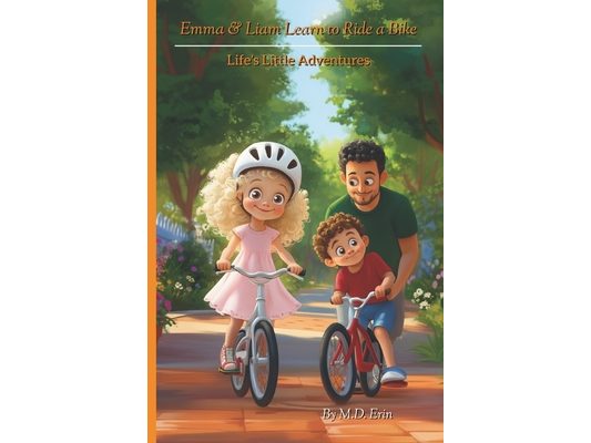 Life's Little Adventures: Emma & Liam Learn to Ride a Bike: A Heartwarming Story About Confidence, Sharing, and Trying Again