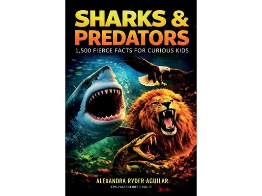 Sharks & Predators: 1,500 Fierce Facts for Curious Kids Ages 8-12: A Thrilling Journey from the Deep Oceans to the Wildest Lands and Highest Skies!