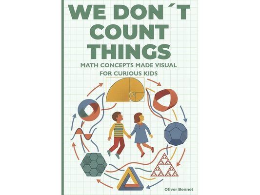 We Don't Count Things: Math Concepts Made Visual for Curious Kids Ages 9-12