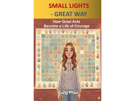 Small Lights - Great Way: How Quiet Acts Become a Life of Courage