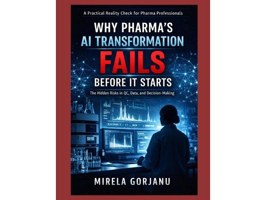 Why Pharma's AI Transformation Fails Before It Starts: A Practical Guide for Pharma Manufacturing, Quality, and Laboratory Leaders to Govern AI, Reduc
