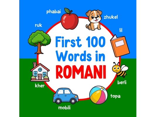 First 100 Words in Romani: Bilingual English Romani Picture Book for Kids with Pronunciations, Language Learning Flashcards, Dictionary for Babies, To