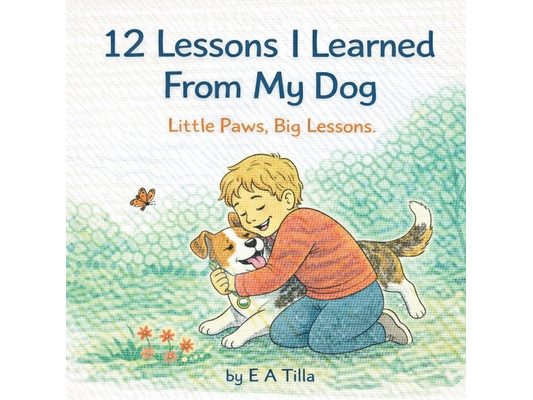 12 Lessons I Learned from My Dog: Little Paws, Big Lessons