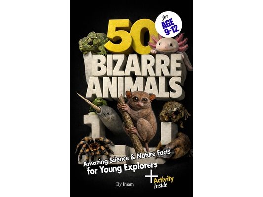 50 Bizarre Animals: Amazing Science & Nature Facts for Young Explorers