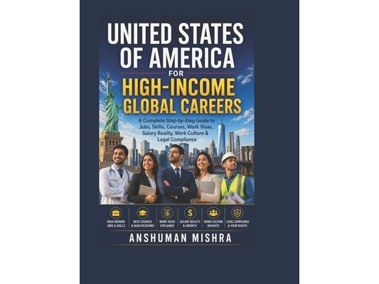 United States of America for High-Income Global Careers: A Complete Step-by-Step Guide to Jobs, Skills, Courses, Work Visas, Salary Reality, Work Cult