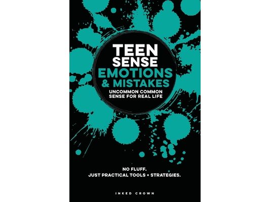 Teen Sense - Emotions & Mistakes Uncommon Common Sense for Real-Life: Built To Help Teen Boys & Girls Develop Emotional Intelligence, Accountability,