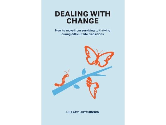 Dealing with Change: How to move from surviving to thriving during difficult life transitions