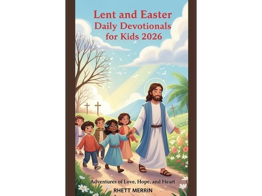 Lent and Easter Daily Devotionals for Kids 2026: Adventures of Love, Hope, and Heart