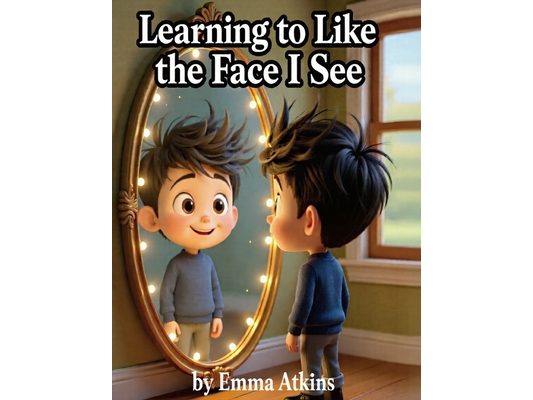 Learning to Like the Face I See: A Gentle Story About Feelings, Self-Acceptance, and Being Yourself