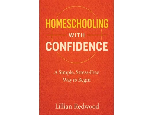Homeschooling With Confidence: A Simple, Stress-Free Way to Begin - A Beginner's Guide to Starting Homeschooling with Practical Advice, Curriculum Gui