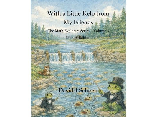 With a Little Kelp from My Friends - Library Edition: -The Math Explorers - Book 3 - A Thoughtful Story about Efficiency, Shared Resources, and Growin