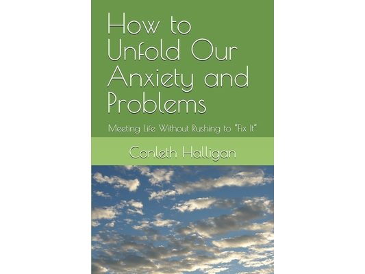 How to Unfold Our Anxiety and Problems: Meeting Life Without Rushing to "Fix It"