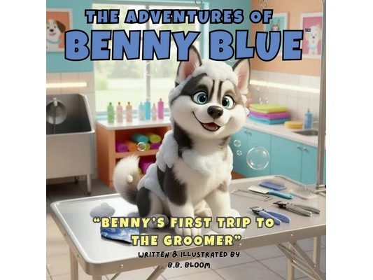 The Adventures of Benny Blue: Benny's First Trip to the Groomer: A Gentle Children's Picture Book About Trying New Things, Puppy Self-Care, and Feelin