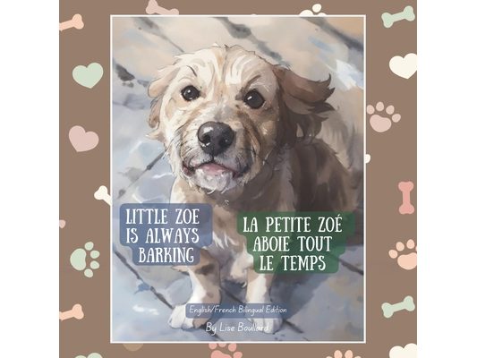 Little Zoe is Always Barking / La petite Zoé aboie tout le temps: French/English Bilingual Edition: Perfect for Teachers, French Immersion & FSL Stude