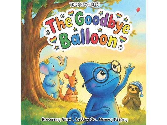 The Goodbye Balloon: A Cozy Preschool Social Skills Story About Saying Goodbye, Letting Go, and Big Feelings