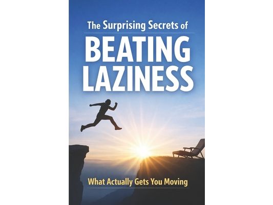 The Surprising Secrets of Beating Laziness: What Actually Gets You Moving