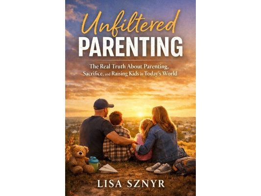 Unfiltered Parenting: The Real Truth About Parenting, Sacrifice, and Raising Kids in Today's World
