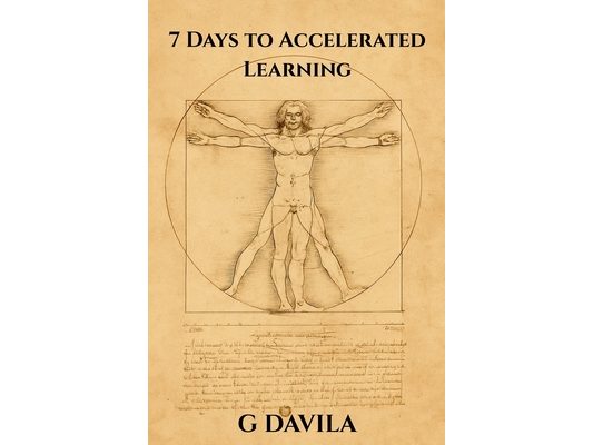 7 Days to Accelerated Learning: Seven Days of Proven Techniques to Boost Memory, Focus, and Skill Acquisition
