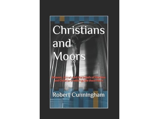 Christians and Moors: Heaven, Jannah and the beliefs of Muslims and Christians which guide them there