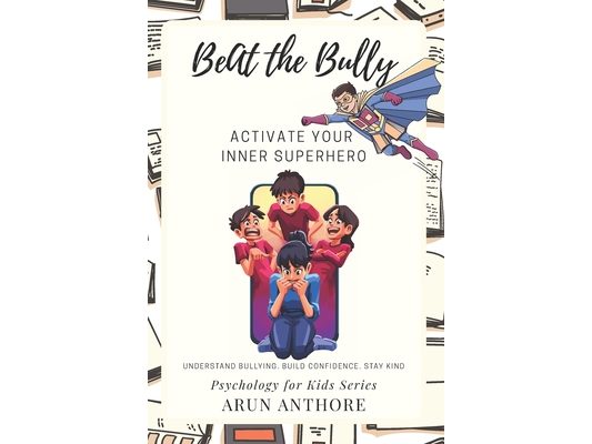 Beat The Bully - Activate Your Inner Superhero: A Child-Friendly Book to Help Kids Understand the Psychology behind Bullying, Stay Clear, Build Confid