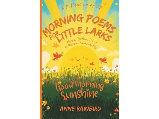 A Collection of 52 Morning Poems for Little Larks: Happy, Uplifting, Gratitude Poems to Welcome Each New Day