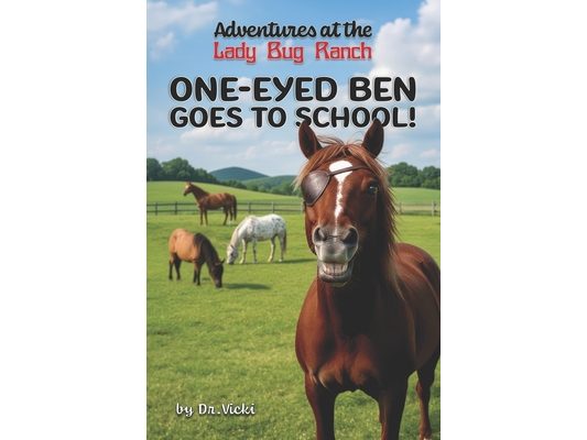 Adventures at the Lady Bug Ranch: One-Eyed Ben Goes to School!