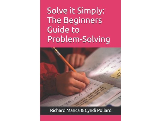 Solve it Simply: The Beginners Guide To Problem-Solving