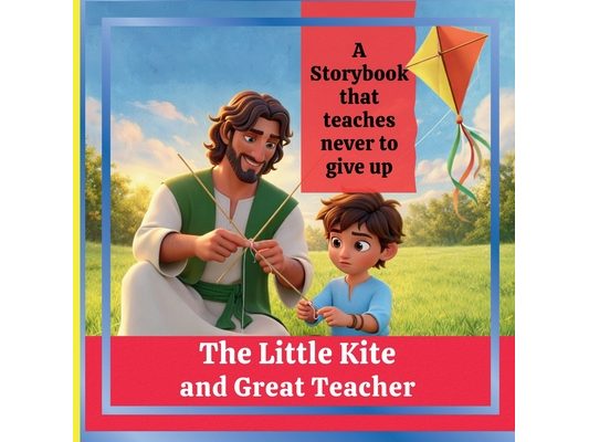 The Little Kite and Great Teacher: A Storybook that Teaches Never to Give Up