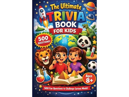 The Ultimate Trivia Book For Kids - 500 Fun Questions to Challenge Curious Minds!: Fun Educational General Knowledge Questions for Curious Kids Age 8-
