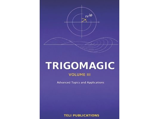TRIGOMAGIC Volume III: Advanced Topics and Applications
