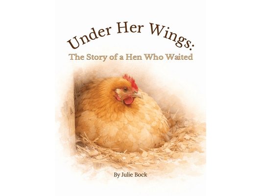 Under Her Wings: The Story of a Hen Who Waited