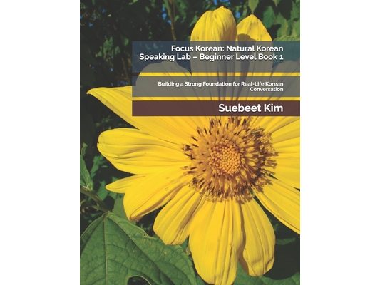 Focus Korean: Natural Korean Speaking Lab - Beginner Level Book 1: Building a Strong Foundation for Real-Life Korean Conversation
