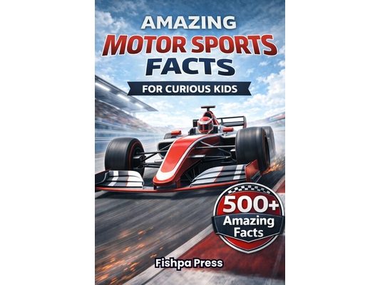 Amazing Motor Sports Facts For Curious Kids: 500+ High-Speed Facts About Motor Racing, Race Cars, Engineering, Rally, Drag Racing, Grand Prix & Motors