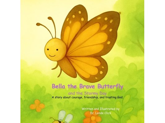Bella the Brave Butterfly and the Stormy Day: A story about courage, friendship, and trusting God.