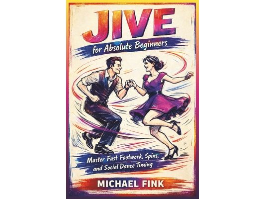 Jive for Absolute Beginners: Master Fast Footwork, Spins, and Social Dance Timing with Step-by-Step Training