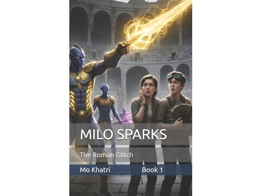 Milo Sparks and the Roman Glitch: A Parallel Universe. A Corporate Conspiracy. A C-Minus in History.