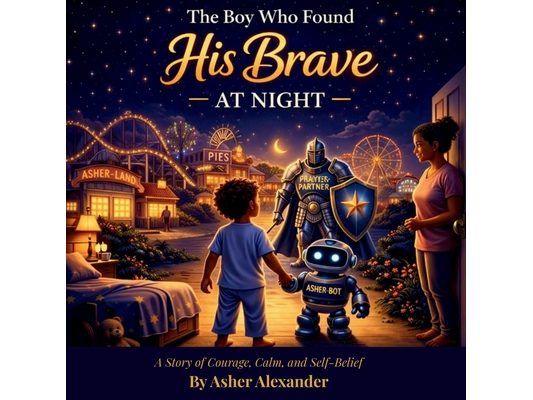 The Boy Who Found His Brave At Night: A Bedtime Story About Overcoming Nighttime Fears with Imagination