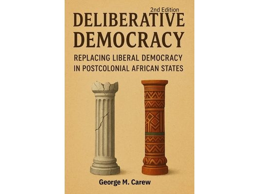 Deliberative Democracy: Replacing Liberal Democracy in Post Colonial African States