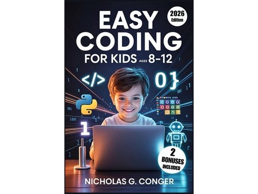 Easy Coding for Kids Ages 8-12: A Fun, Step-by-Step Guide with Scratch and Python Activities to Build Creativity, Critical Thinking, and Problem-Solvi