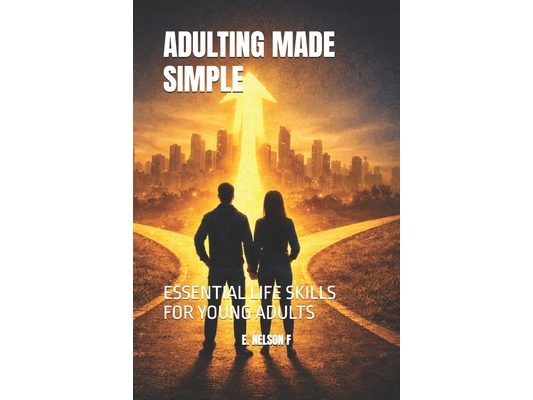 Adulting Made Simple: Essential Life Skills for Young Adults