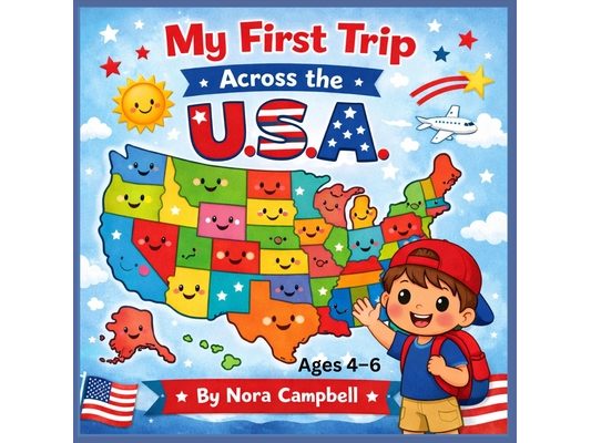 My First Trip Across the U.S.A.: A Fun and Friendly Introduction to America for Young Explorers!