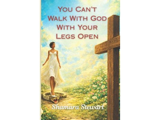 You Can't Walk With God With Your Legs Open