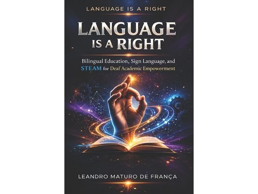 Language Is a Right: Bilingual Education, Sign Language, and STEAM for Deaf Academic Empowerment
