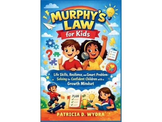 Murphy's Law for Kids: Life Skills, Resilience, and Smart Problem-Solving for Confident Children with a Growth Mindset.