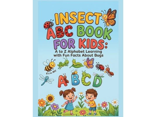 Insect ABC Book for Kids: A to Z Alphabet Learning with Fun Facts About Bugs: Fun and Educational Alphabet Book for Toddlers and Preschoolers Learn Le