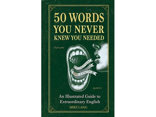 50 Words You Never Knew You Needed: An Illustrated Guide to Extraordinary English