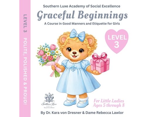 Graceful Beginnings Level 3 - Polite, Polished, and Proud!: A Course in Good Manners and Etiquette for Girls