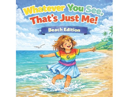Whatever You See, That's Just Me! Beach Edition: A Children's Picture Book About Accepting and Respecting Neurodivergence