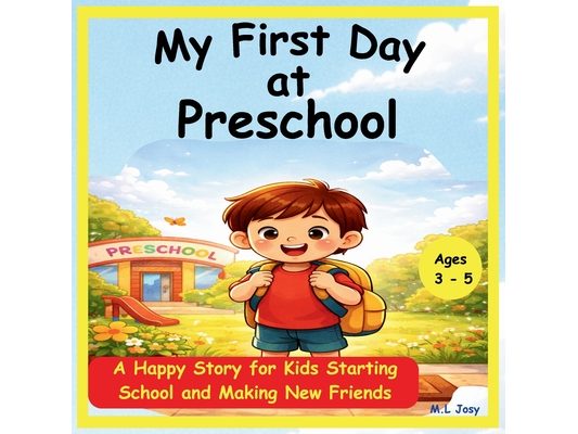 My First Day at Preschool: A Happy Story for Kids Starting School and Making New Friends 8.5 x 8.5 inch 40 pages