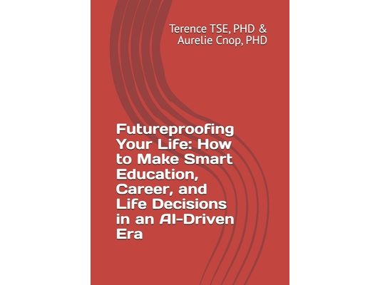 Futureproofing Your Life: How to Make Smart Education, Career, and Life Decisions in an AI-Driven Era